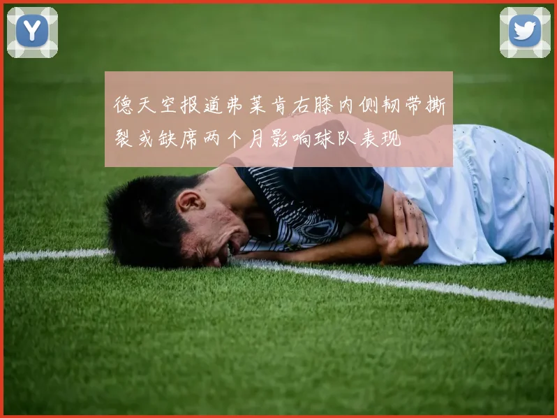 德天空报道弗莱肯右膝内侧韧带撕裂或缺席两个月影响球队表现