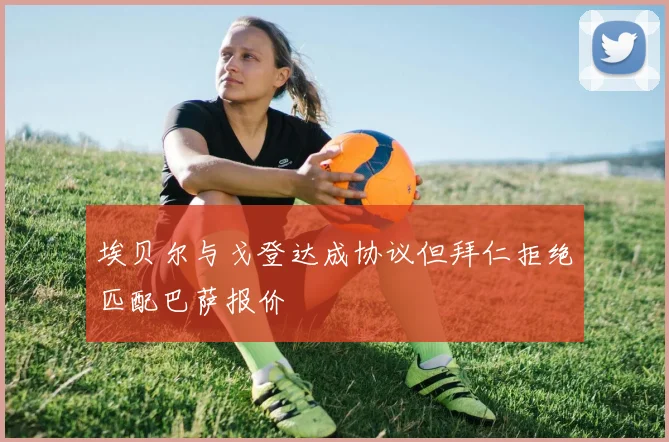 埃贝尔与戈登达成协议但拜仁拒绝匹配巴萨报价